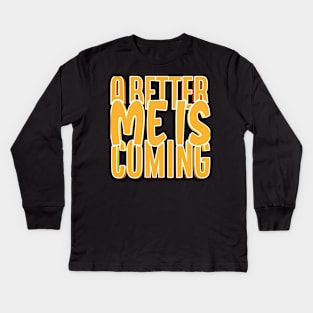 A Better Me Is Coming Kids Long Sleeve T-Shirt